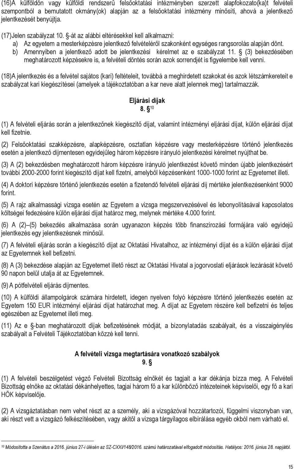 -át az alábbi eltérésekkel kell alkalmazni: a) Az egyetem a mesterképzésre jelentkező felvételéről szakonként egységes rangsorolás alapján dönt.