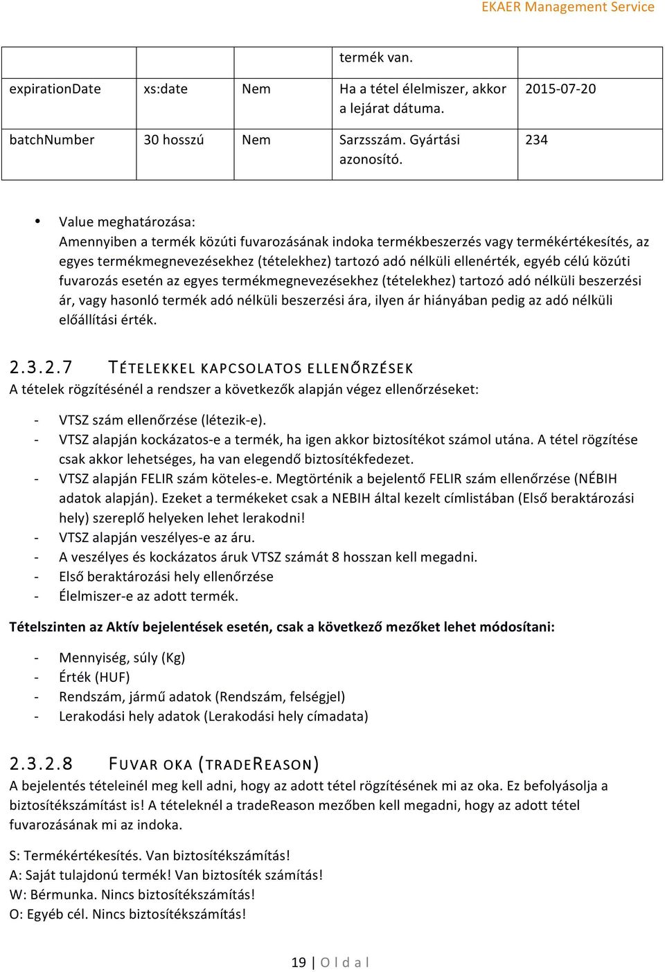 egyéb célú közúti fuvarozás esetén az egyes termékmegnevezésekhez (tételekhez) tartozó adó nélküli beszerzési ár, vagy hasonló termék adó nélküli beszerzési ára, ilyen ár hiányában pedig az adó