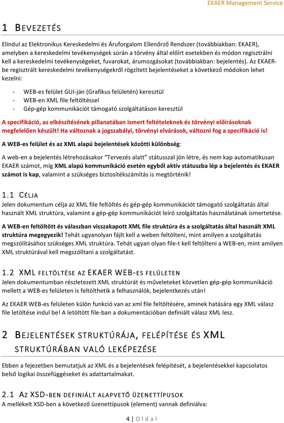 Az EKAER- be regisztrált kereskedelmi tevékenységekről rögzített bejelentéseket a következő módokon lehet kezelni: WEBes felület GUIján (Grafikus felületén) keresztül WEBen XML file feltöltéssel