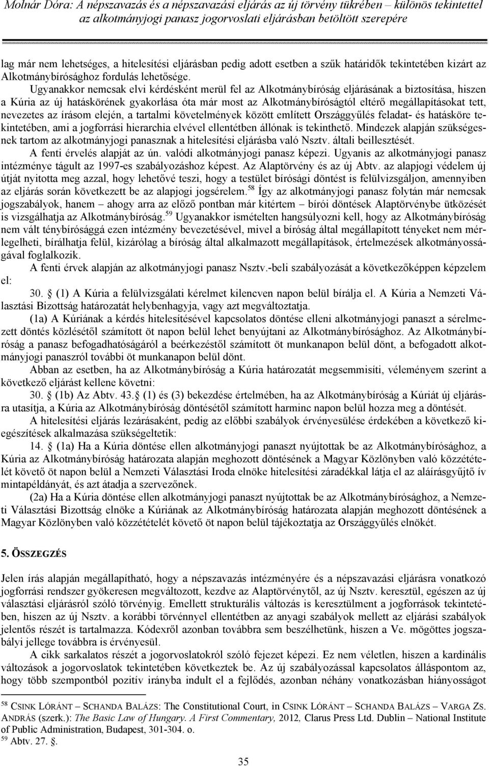tett, nevezetes az írásom elején, a tartalmi követelmények között említett Országgyűlés feladat- és hatásköre tekintetében, ami a jogforrási hierarchia elvével ellentétben állónak is tekinthető.