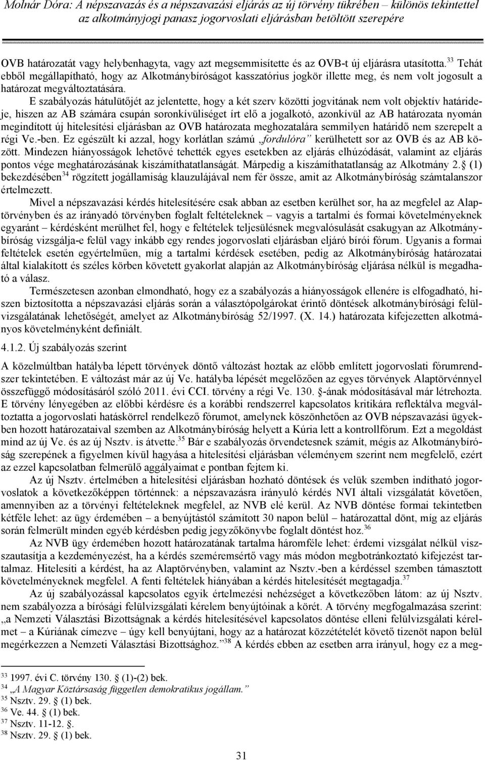 E szabályozás hátulütőjét az jelentette, hogy a két szerv közötti jogvitának nem volt objektív határideje, hiszen az AB számára csupán soronkívüliséget írt elő a jogalkotó, azonkívül az AB határozata