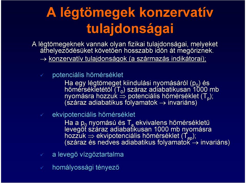 1000 mb nyomásra hozzuk potenciális hımérséklet (T( p ); (száraz adiabatikus folyamatok invariáns) ekvipotenciális hımérséklet Ha a p 0 nyomású és T e ekvivalens