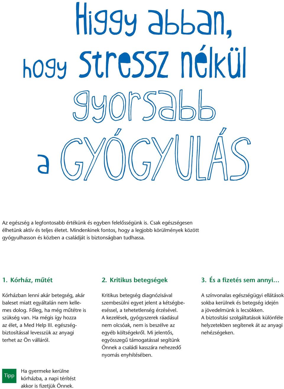 És a fizetés sem annyi Kórházban lenni akár betegség, akár baleset miatt egyáltalán nem kellemes dolog. Főleg, ha még műtétre is szükség van. Ha mégis így hozza az élet, a Med Help III.