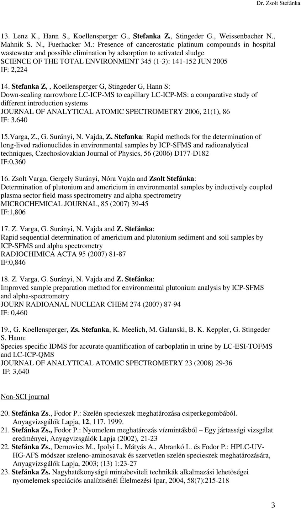 14. Stefanka Z,, Koellensperger G, Stingeder G, Hann S: Down-scaling narrowbore LC-ICP-MS to capillary LC-ICP-MS: a comparative study of different introduction systems JOURNAL OF ANALYTICAL ATOMIC
