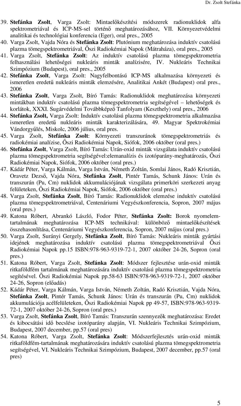 Varga Zsolt, Vajda Nóra és Stefánka Zsolt: Plutónium meghatározása induktív csatolású plazma tömegspektrometriával, szi Radiokémiai Napok (Mátraháza), oral pres., 2005 41.