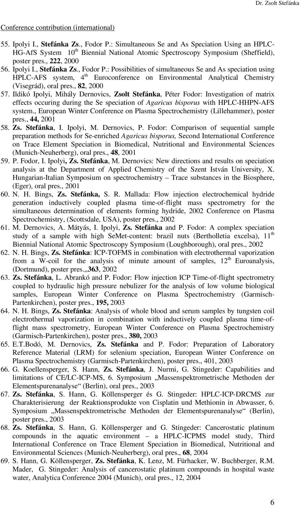 : Possibilities of simultaneous Se and As speciation using HPLC-AFS system, 4 th Euroconference on Environmental Analytical Chemistry (Visegrád), oral pres., 82, 2000 57.