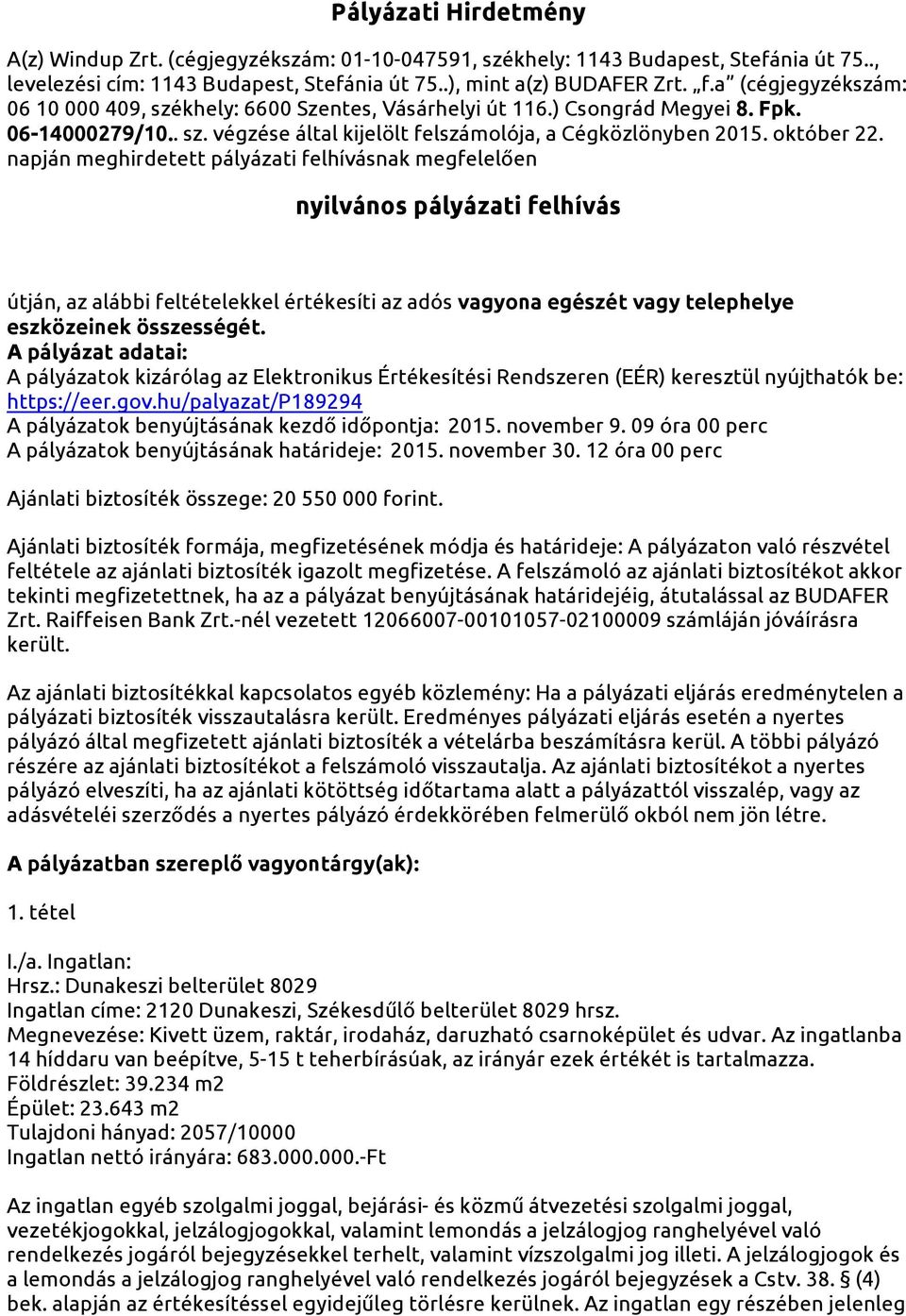 napján meghirdetett pályázati felhívásnak megfelelően nyilvános pályázati felhívás útján, az alábbi feltételekkel értékesíti az adós vagyona egészét vagy telephelye eszközeinek összességét.