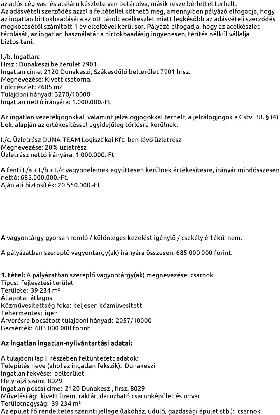 számított 1 év elteltével kerül sor. Pályázó elfogadja, hogy az acélkészlet tárolását, az ingatlan használatát a birtokbaadásig ingyenesen, térítés nélkül vállalja biztosítani. I./b. Ingatlan: Hrsz.