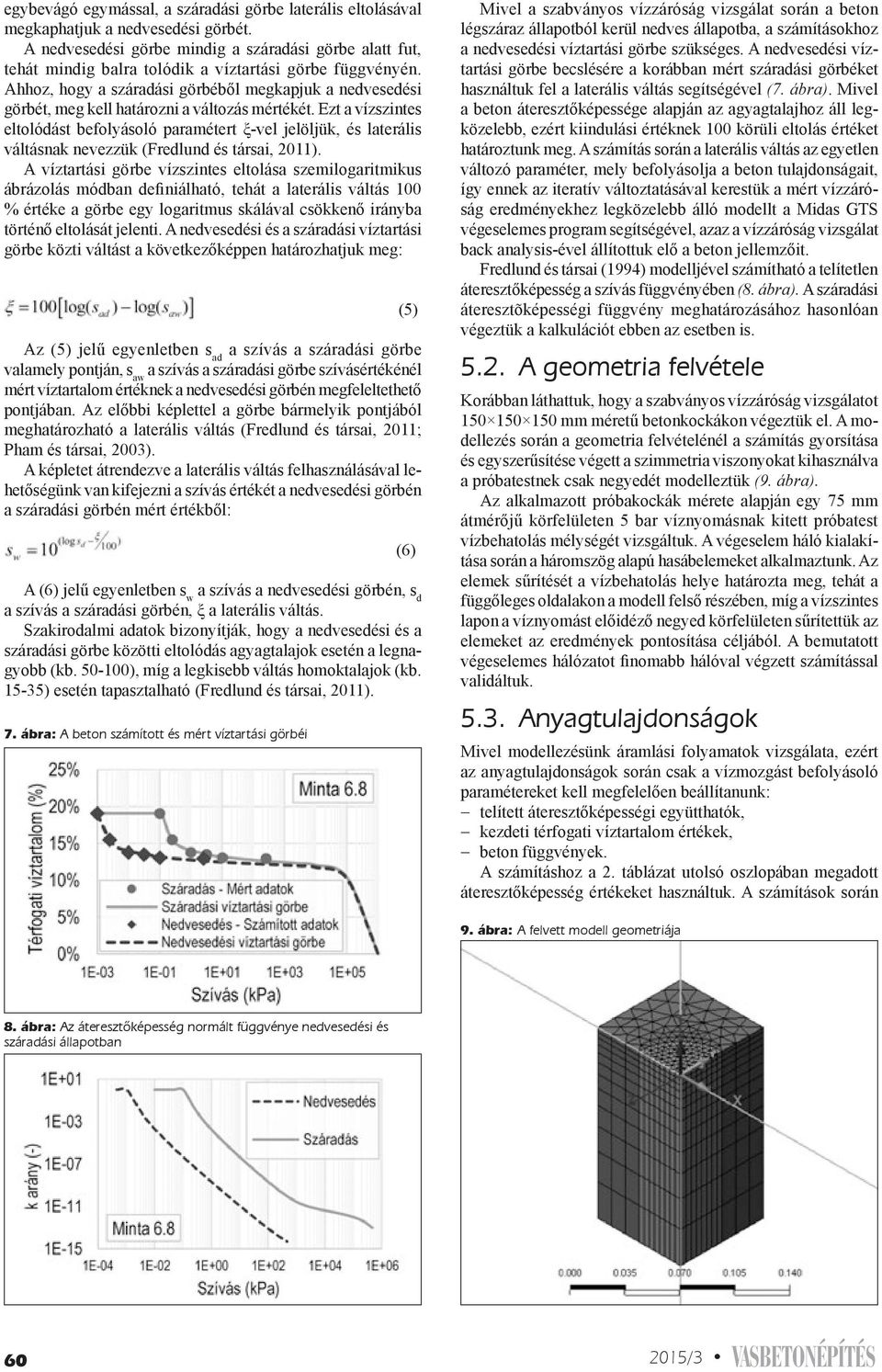 Ahhoz, hogy a száradási görbéből megkapjuk a nedvesedési görbét, meg kell határozni a változás mértékét.