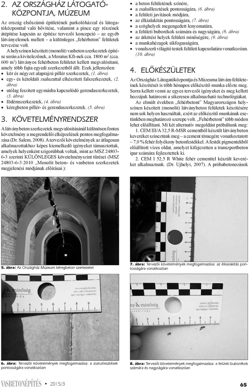 1800 m 2 (cca. 600 m 3 ) látványos fehérbeton felületet kellett megvalósítani, amely több fajta egyedi szerkezetből állt. Ezek jellemzően: kör és négyzet alaprajzú pillér szerkezetek, (1.