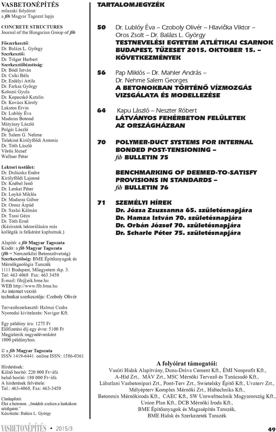 Lublóy Éva Madaras Botond Mátyássy László Polgár László Dr. Salem G. Nehme Telekiné Királyföldi Antonia Dr. Tóth Lász ló Vörös József Wellner Péter Lektori testület: Dr.