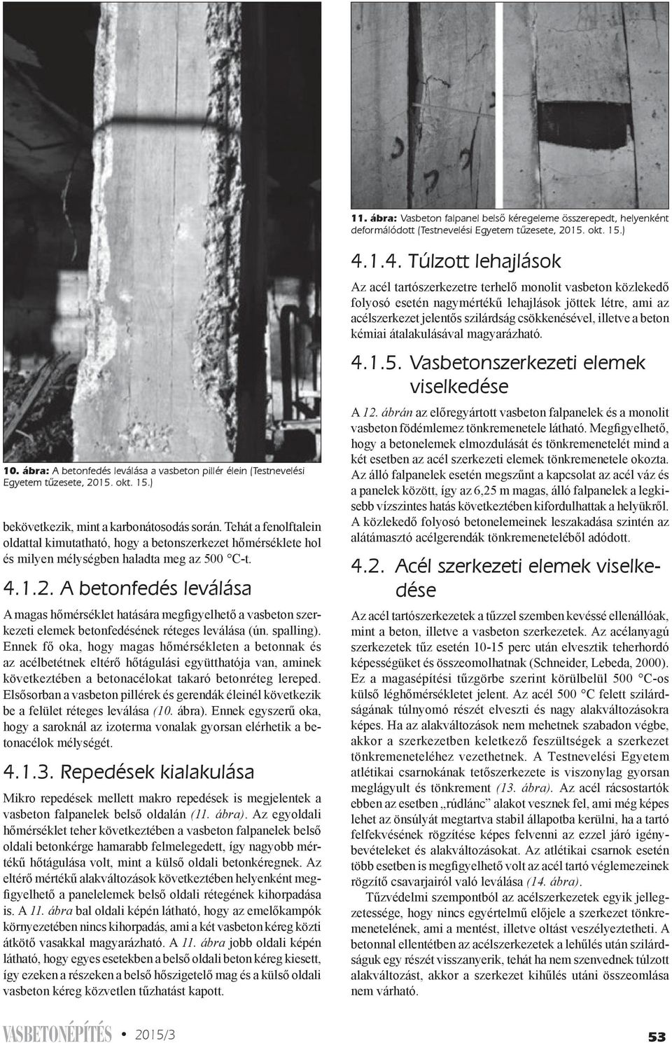 Tehát a fenolftalein oldattal kimutatható, hogy a betonszerkezet hőmérséklete hol és milyen mélységben haladta meg az 500 C-t. 4.1.2.