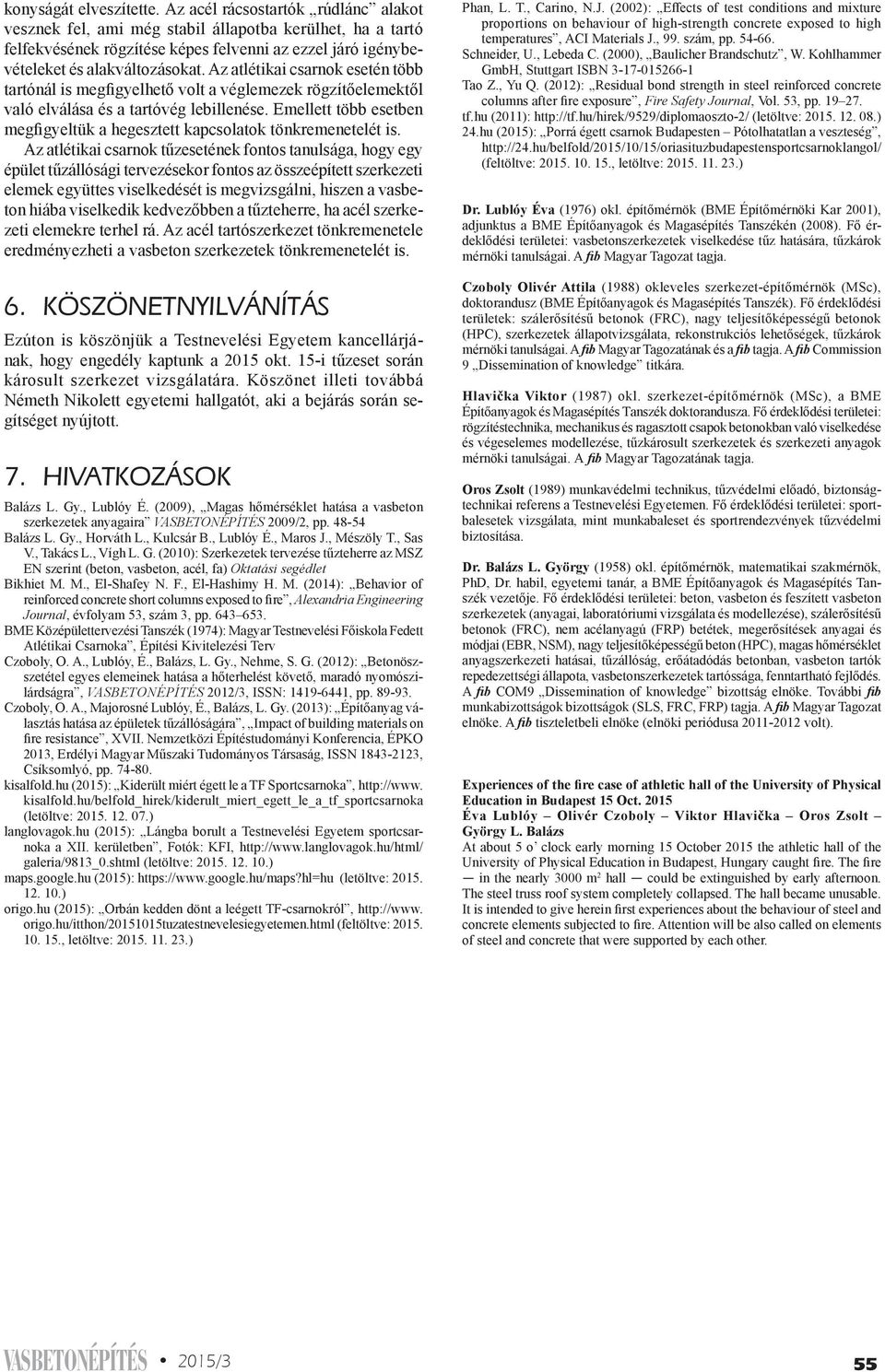 Az atlétikai csarnok esetén több tartónál is megfigyelhető volt a véglemezek rögzítőelemektől való elválása és a tartóvég lebillenése.