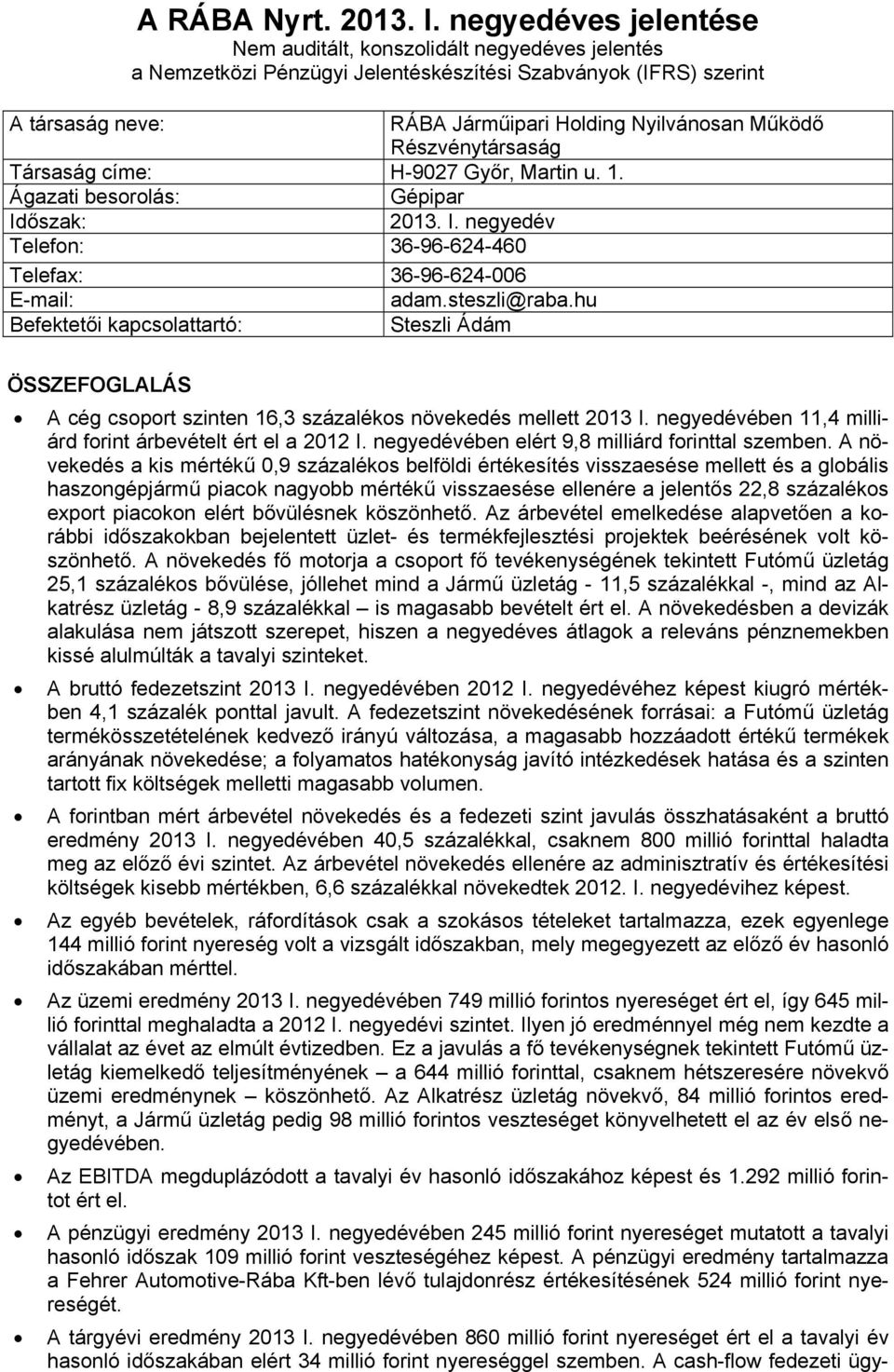 Részvénytársaság Társaság címe: H-9027 Győr, Martin u. 1. Ágazati besorolás: Gépipar Időszak: 2013. I. negyedév Telefon: 36-96-624-460 Telefax: 36-96-624-006 E-mail: adam.steszli@raba.