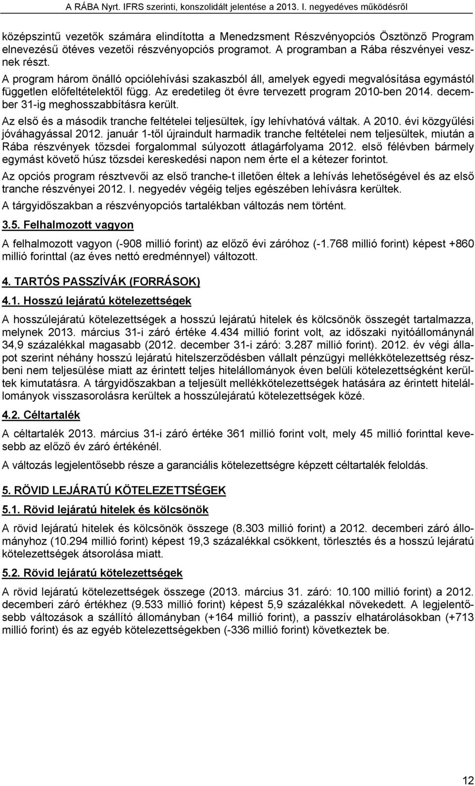 december 31-ig meghosszabbításra került. Az első és a második tranche feltételei teljesültek, így lehívhatóvá váltak. A 2010. évi közgyűlési jóváhagyással 2012.