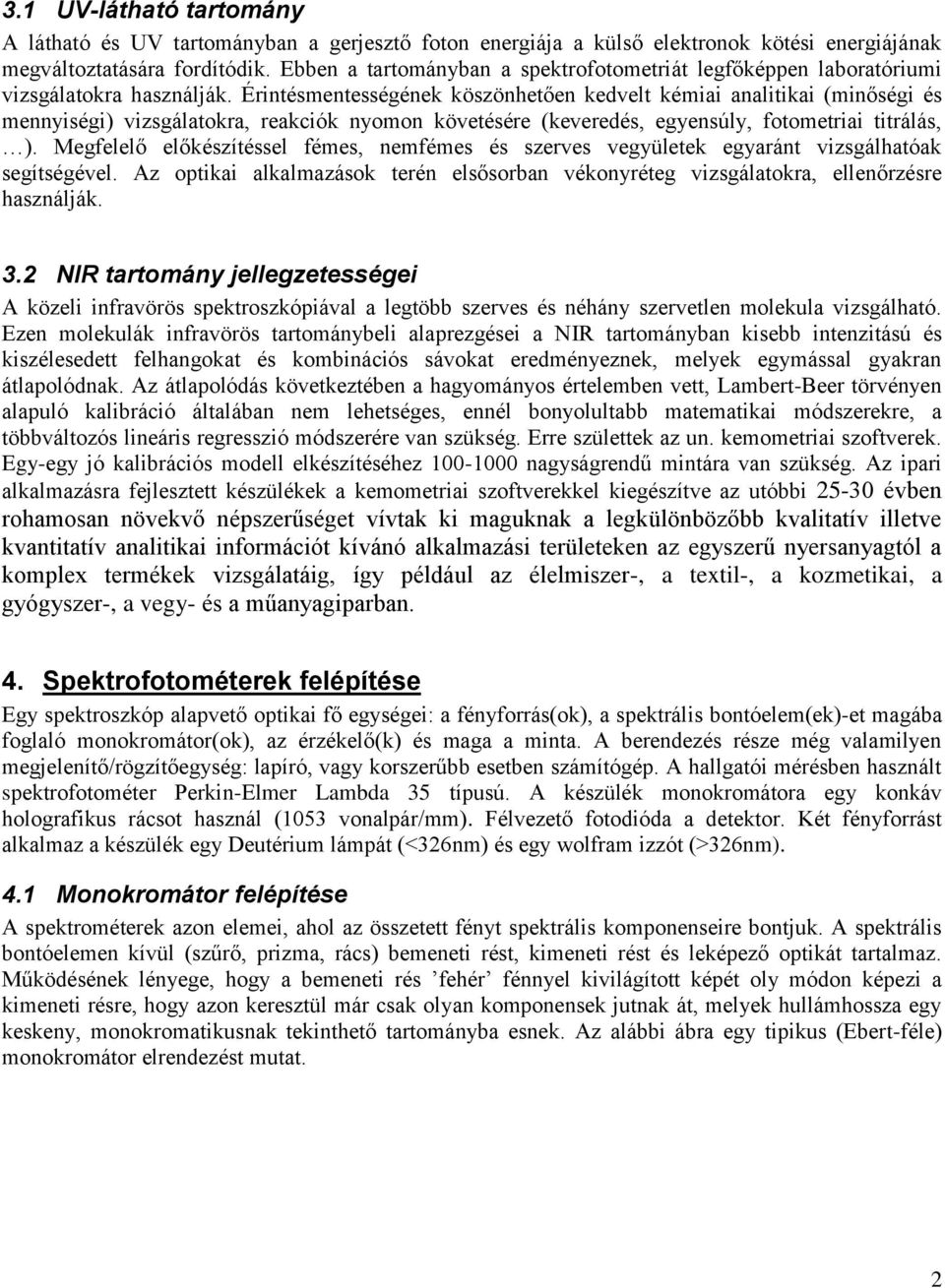 Érintésmentességének köszönhetően kedvelt kémiai analitikai (minőségi és mennyiségi) vizsgálatokra, reakciók nyomon követésére (keveredés, egyensúly, fotometriai titrálás, ).