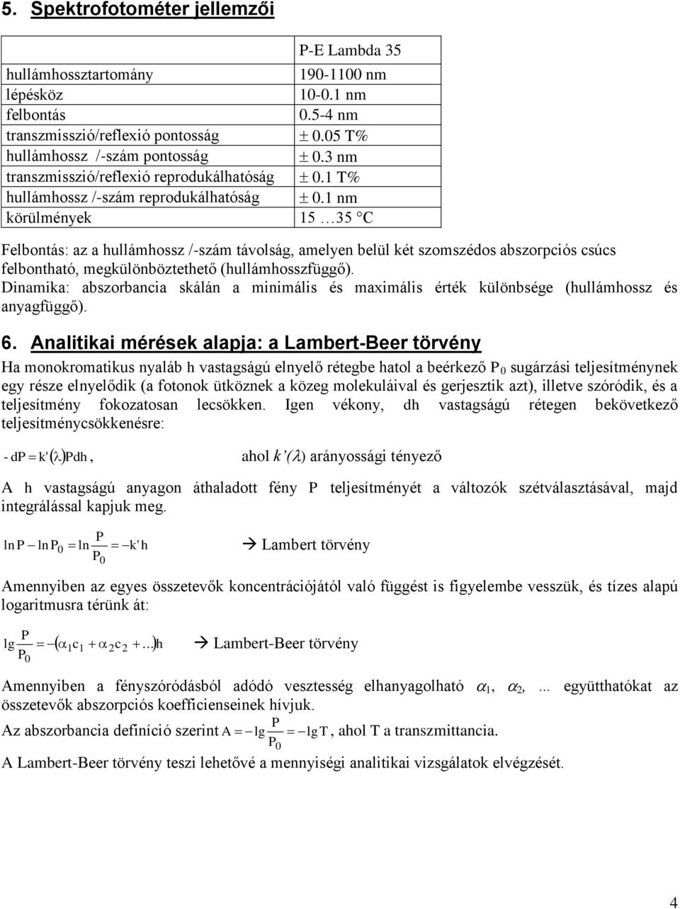 1 nm körülmények 15 35 C Felbontás: az a hullámhossz /-szám távolság, amelyen belül két szomszédos abszorpciós csúcs felbontható, megkülönböztethető (hullámhosszfüggő).