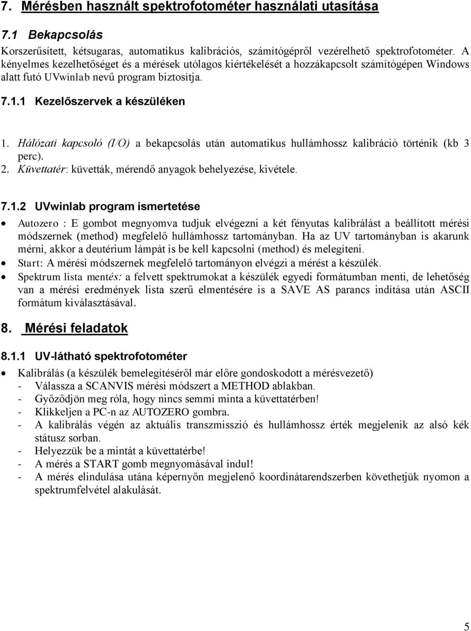 Hálózati kapcsoló (I/O) a bekapcsolás után automatikus hullámhossz kalibráció történik (kb 3 perc).. Küvettatér: küvetták, mérendő anyagok behelyezése, kivétele. 7.1.