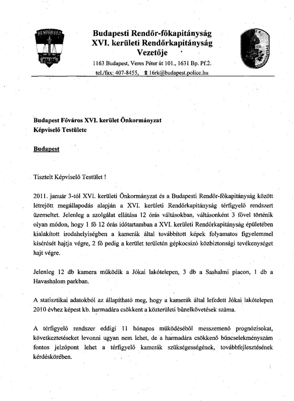 kerületi Önkormányzat és a Budapesti Rendőr-főkapitányság között létrejött megállapodás alapján a XVI. kerületi Rendőrkapitányság térfigyelő rendszert üzemeltet.