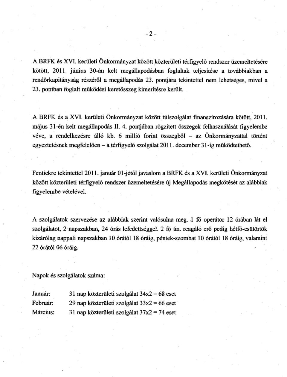 pontban foglalt működési keretösszeg kimerítésre került. A BRFK és a XVI. kerületi Önkormányzat között túlszolgálat finanszírozására kötött, 2011. május 31-én kelt megállapodás II. 4.