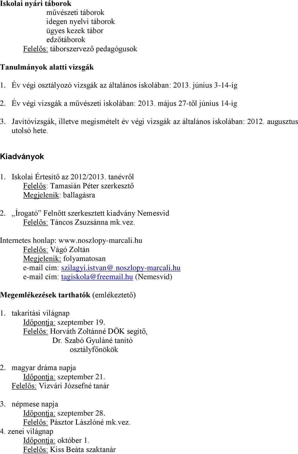 Javítóvizsgák, illetve megismételt év végi vizsgák az általános iskolában: 2012. augusztus utolsó hete. Kiadványok 1. Iskolai Értesítő az 2012/2013.