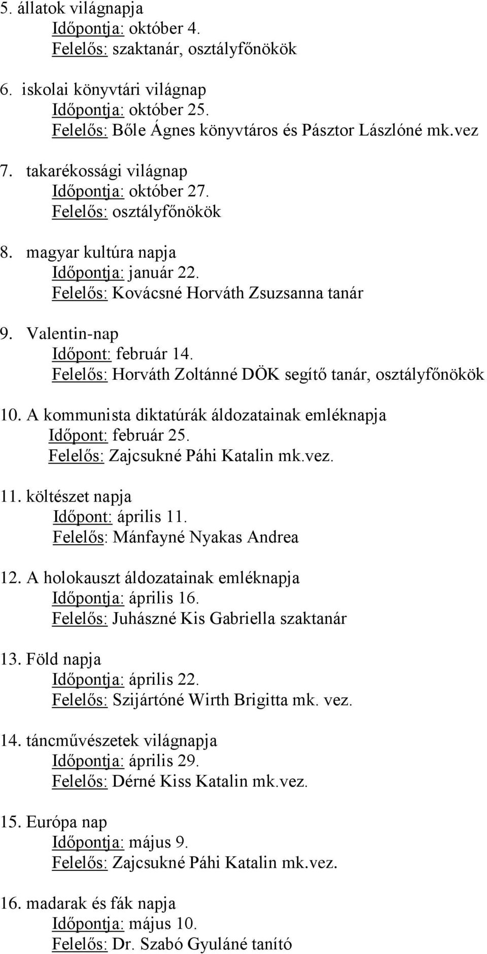 Felelős: Horváth Zoltánné DÖK segítő tanár, osztályfőnökök 10. A kommunista diktatúrák áldozatainak emléknapja Időpont: február 25. Felelős: Zajcsukné Páhi Katalin mk.vez. 11.