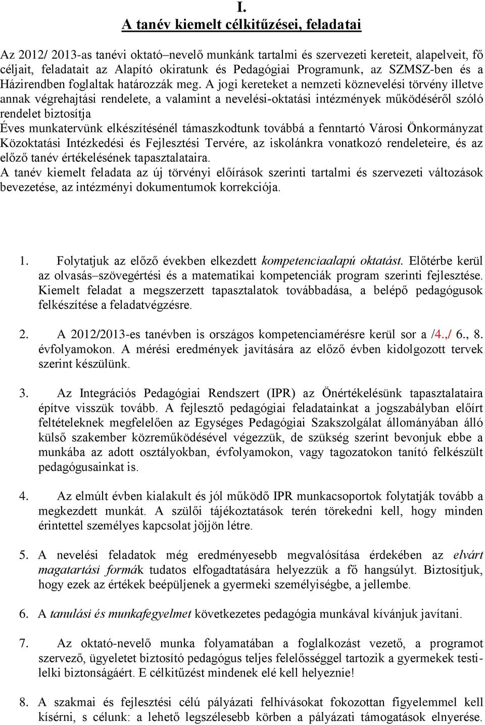 A jogi kereteket a nemzeti köznevelési törvény illetve annak végrehajtási rendelete, a valamint a nevelési-oktatási intézmények működéséről szóló rendelet biztosítja Éves munkatervünk elkészítésénél