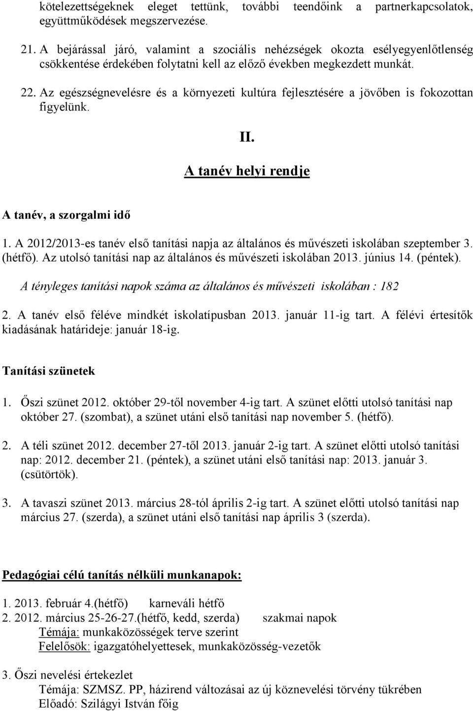Az egészségnevelésre és a környezeti kultúra fejlesztésére a jövőben is fokozottan figyelünk. II. A tanév helyi rendje A tanév, a szorgalmi idő 1.