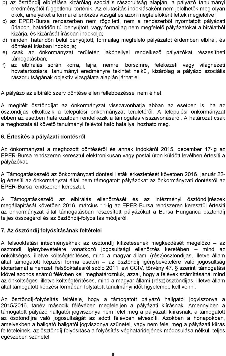 nyomtatott pályázati űrlapon, határidőn túl benyújtott, vagy formailag nem megfelelő pályázatokat a bírálatból kizárja, és kizárását írásban indokolja; d) minden, határidőn belül benyújtott,