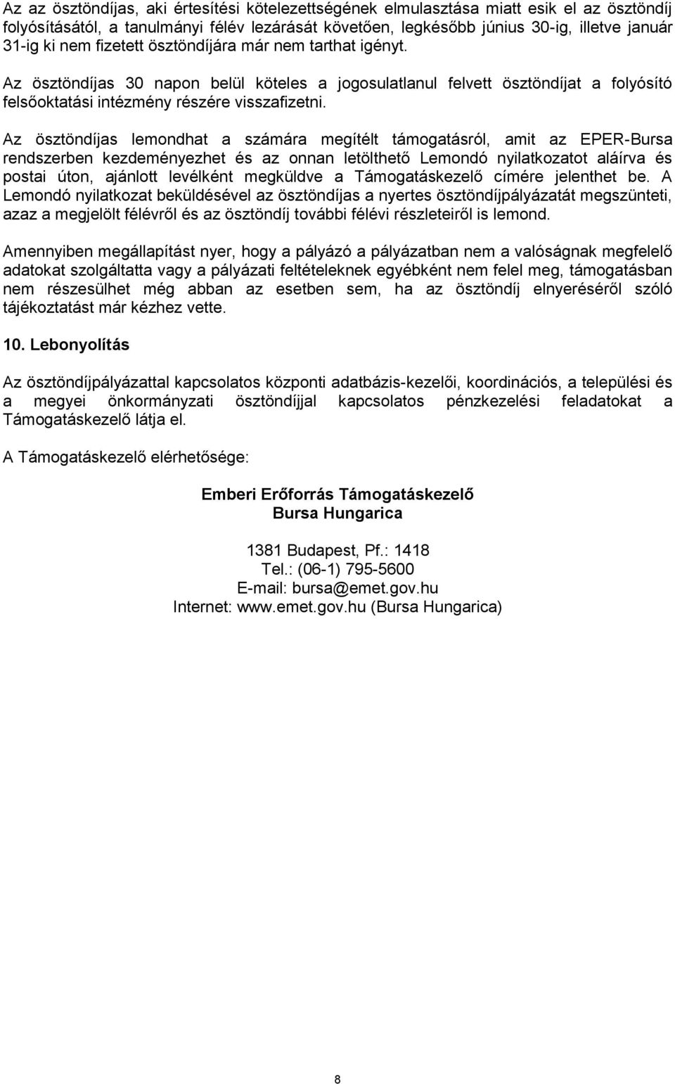 Az ösztöndíjas lemondhat a számára megítélt támogatásról, amit az EPER-Bursa rendszerben kezdeményezhet és az onnan letölthető Lemondó nyilatkozatot aláírva és postai úton, ajánlott levélként