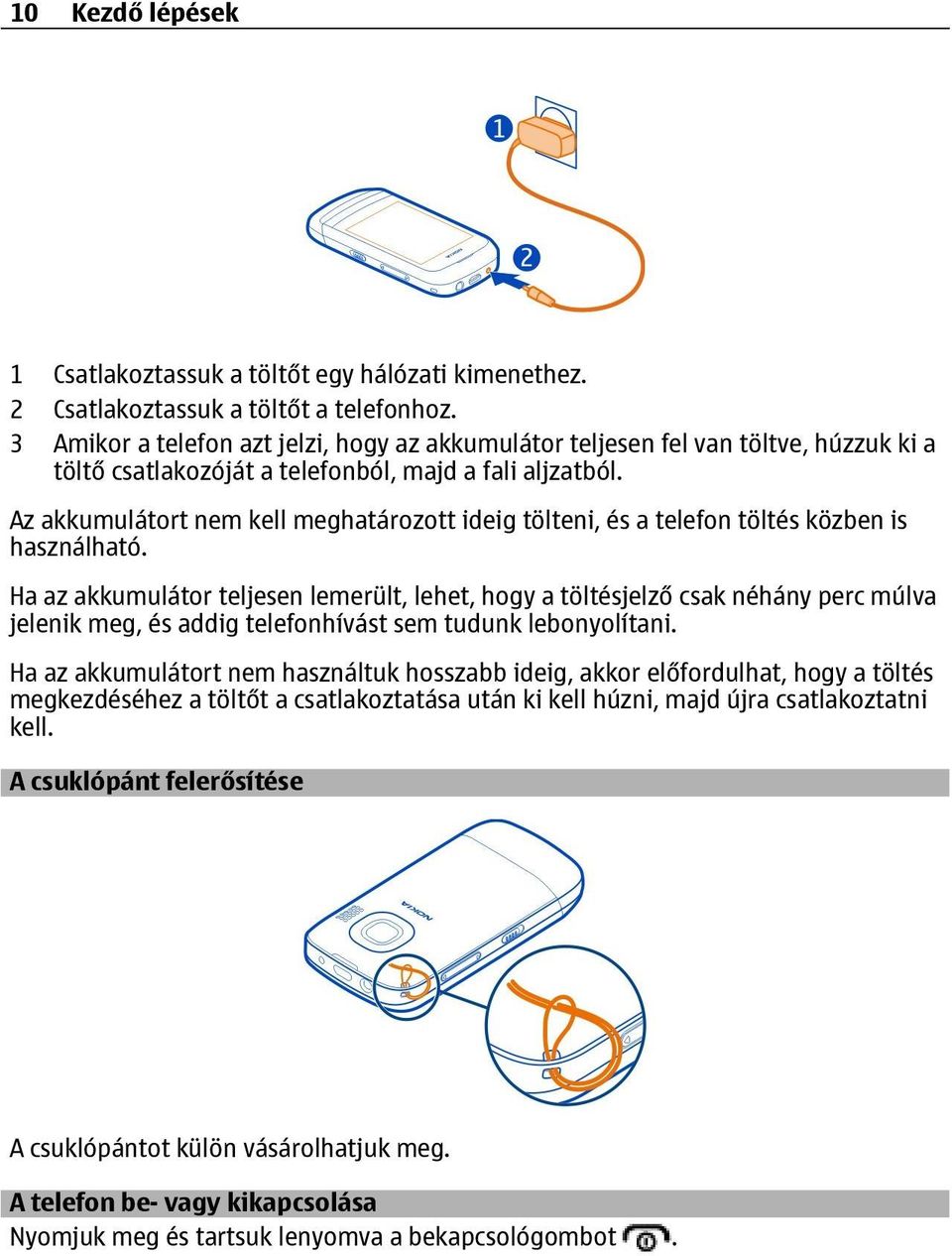 Az akkumulátort nem kell meghatározott ideig tölteni, és a telefon töltés közben is használható.