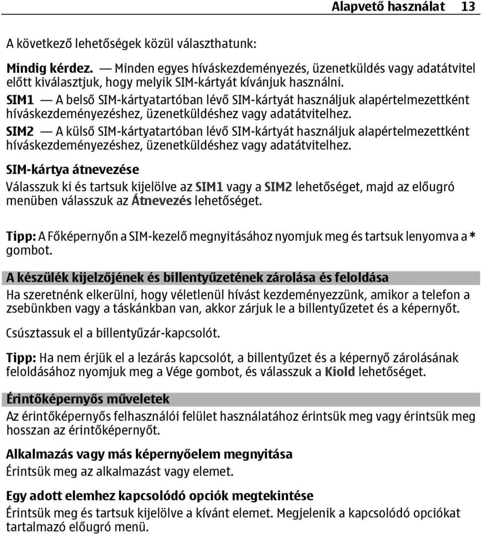 SIM1 A belső SIM-kártyatartóban lévő SIM-kártyát használjuk alapértelmezettként híváskezdeményezéshez, üzenetküldéshez vagy adatátvitelhez.