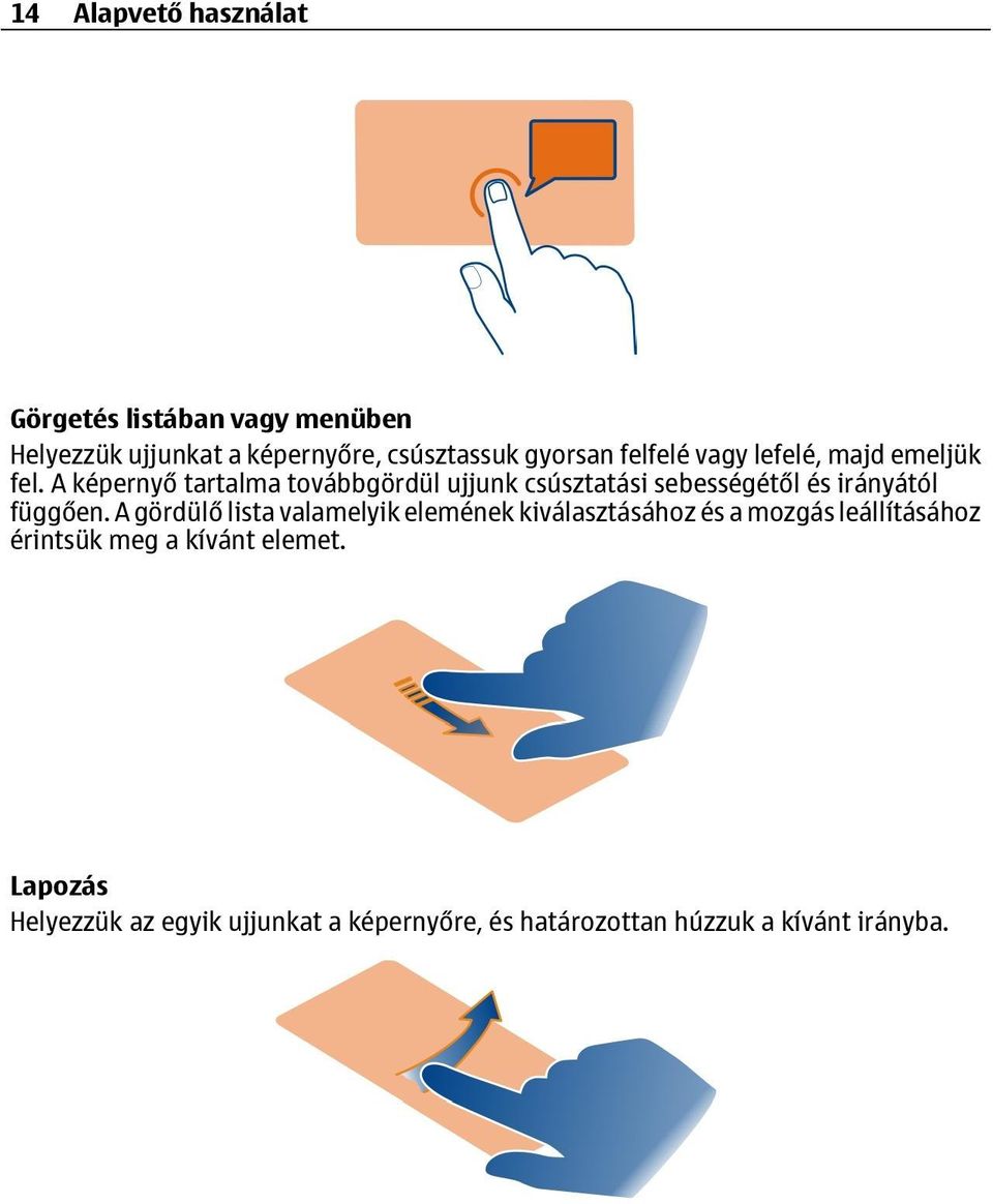 A képernyő tartalma továbbgördül ujjunk csúsztatási sebességétől és irányától függően.