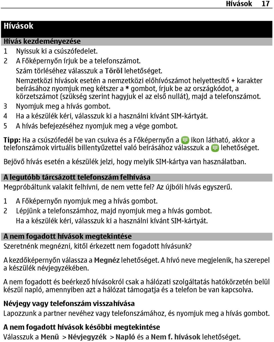 nullát), majd a telefonszámot. 3 Nyomjuk meg a hívás gombot. 4 Ha a készülék kéri, válasszuk ki a használni kívánt SIM-kártyát. 5 A hívás befejezéséhez nyomjuk meg a vége gombot.