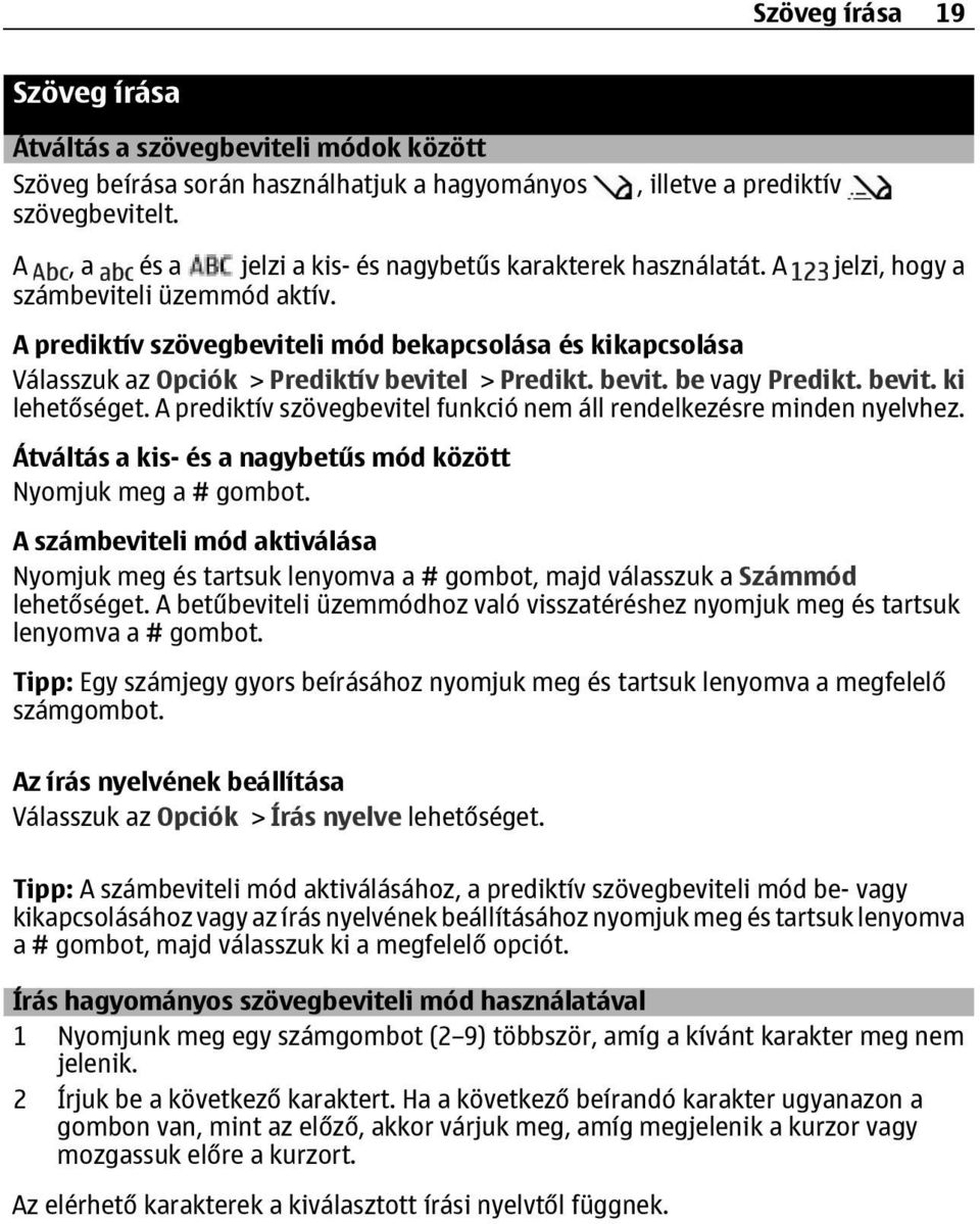 A prediktív szövegbeviteli mód bekapcsolása és kikapcsolása Válasszuk az Opciók > Prediktív bevitel > Predikt. bevit. be vagy Predikt. bevit. ki lehetőséget.
