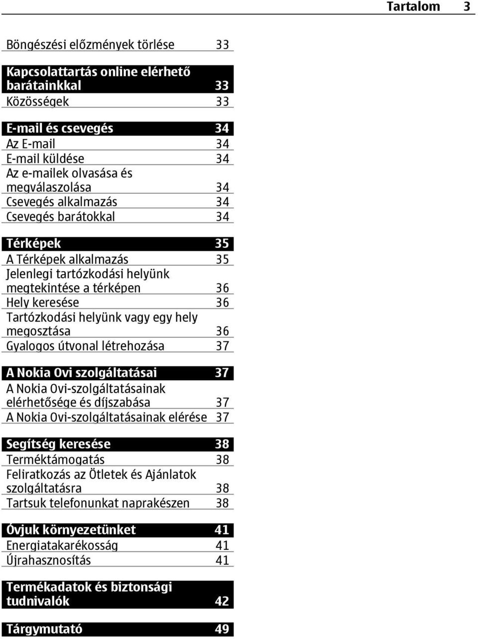 megosztása 36 Gyalogos útvonal létrehozása 37 A Nokia Ovi szolgáltatásai 37 A Nokia Ovi-szolgáltatásainak elérhetősége és díjszabása 37 A Nokia Ovi-szolgáltatásainak elérése 37 Segítség keresése 38