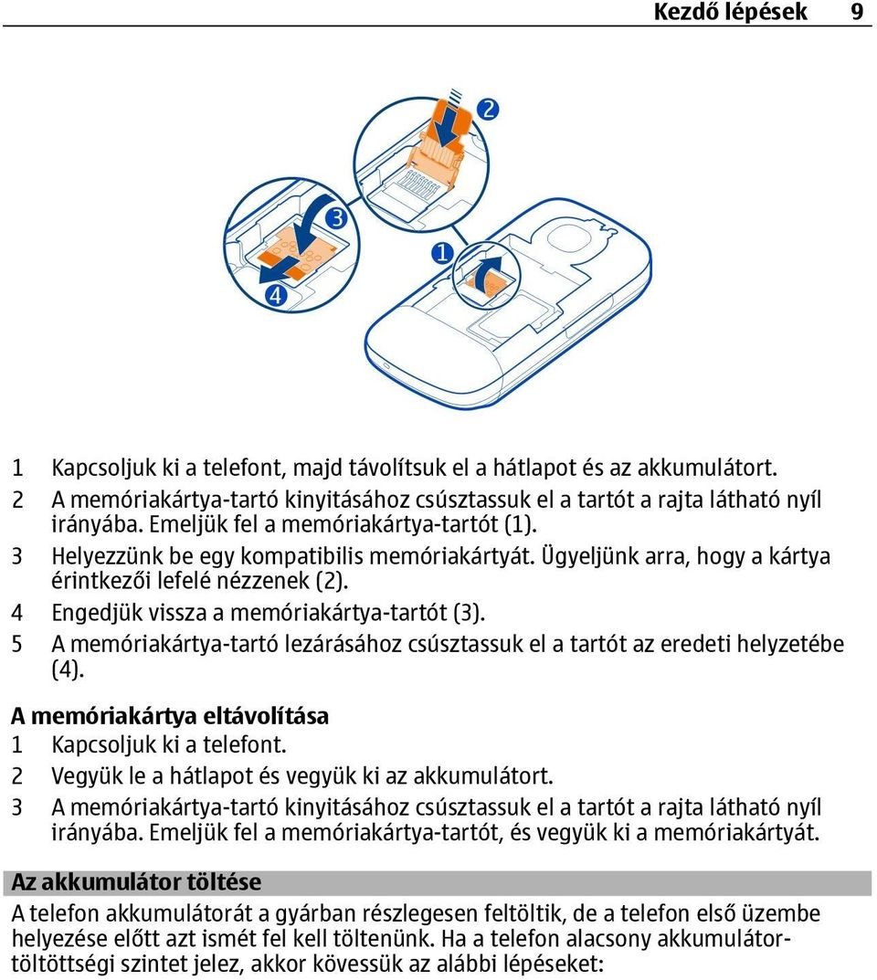 5 A memóriakártya-tartó lezárásához csúsztassuk el a tartót az eredeti helyzetébe (4). A memóriakártya eltávolítása 1 Kapcsoljuk ki a telefont. 2 Vegyük le a hátlapot és vegyük ki az akkumulátort.