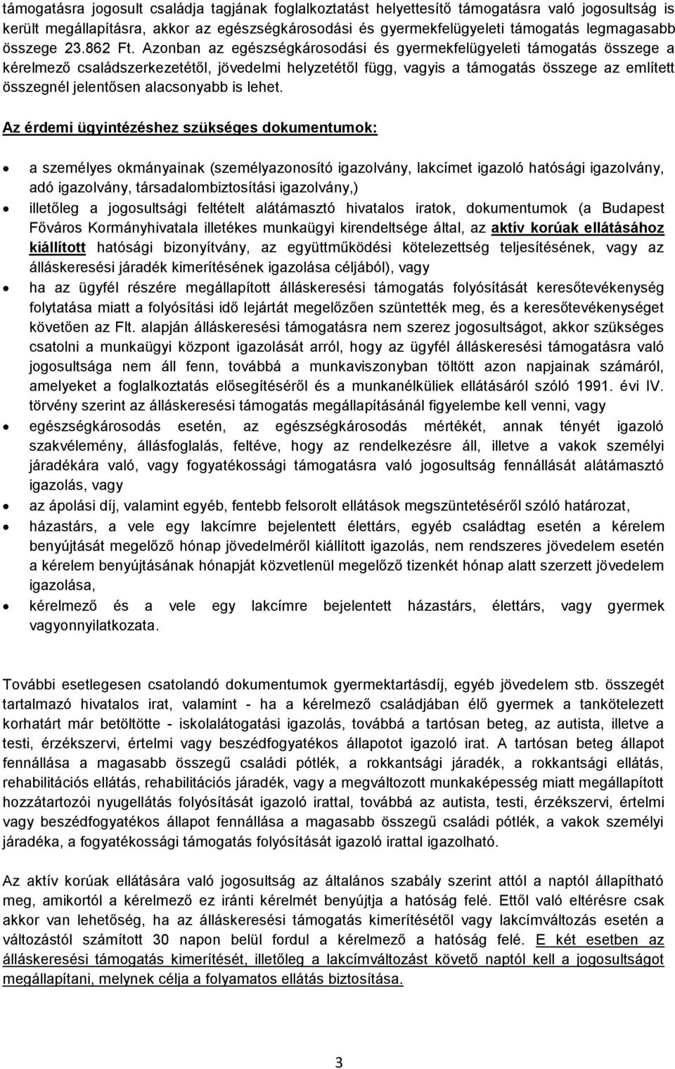 Azonban az egészségkárosodási és gyermekfelügyeleti támogatás összege a kérelmező családszerkezetétől, jövedelmi helyzetétől függ, vagyis a támogatás összege az említett összegnél jelentősen