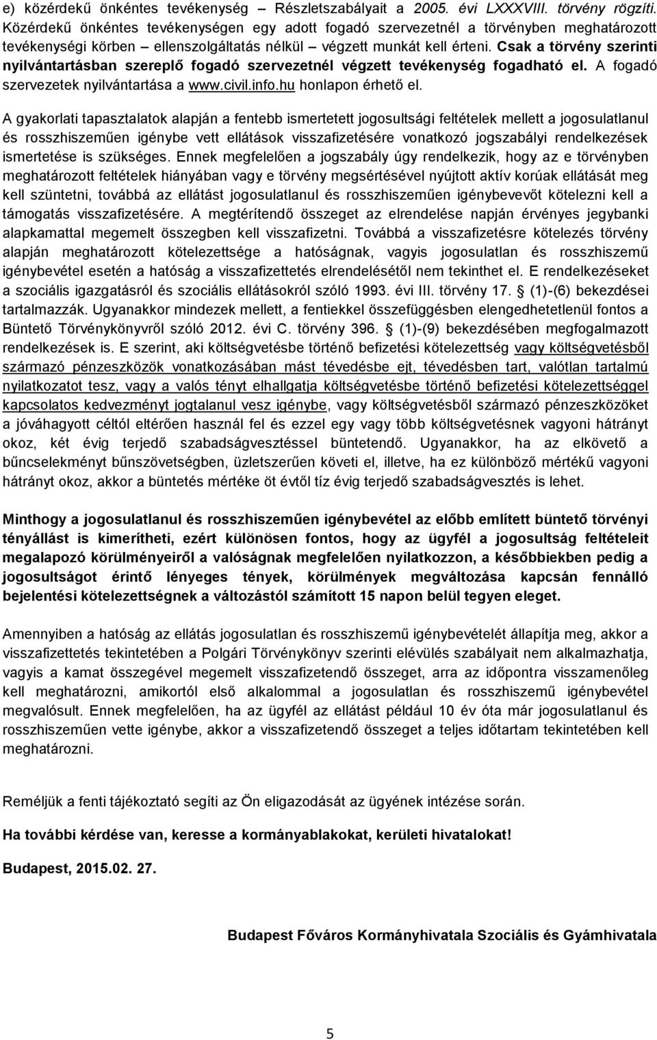 Csak a törvény szerinti nyilvántartásban szereplő fogadó szervezetnél végzett tevékenység fogadható el. A fogadó szervezetek nyilvántartása a www.civil.info.hu honlapon érhető el.