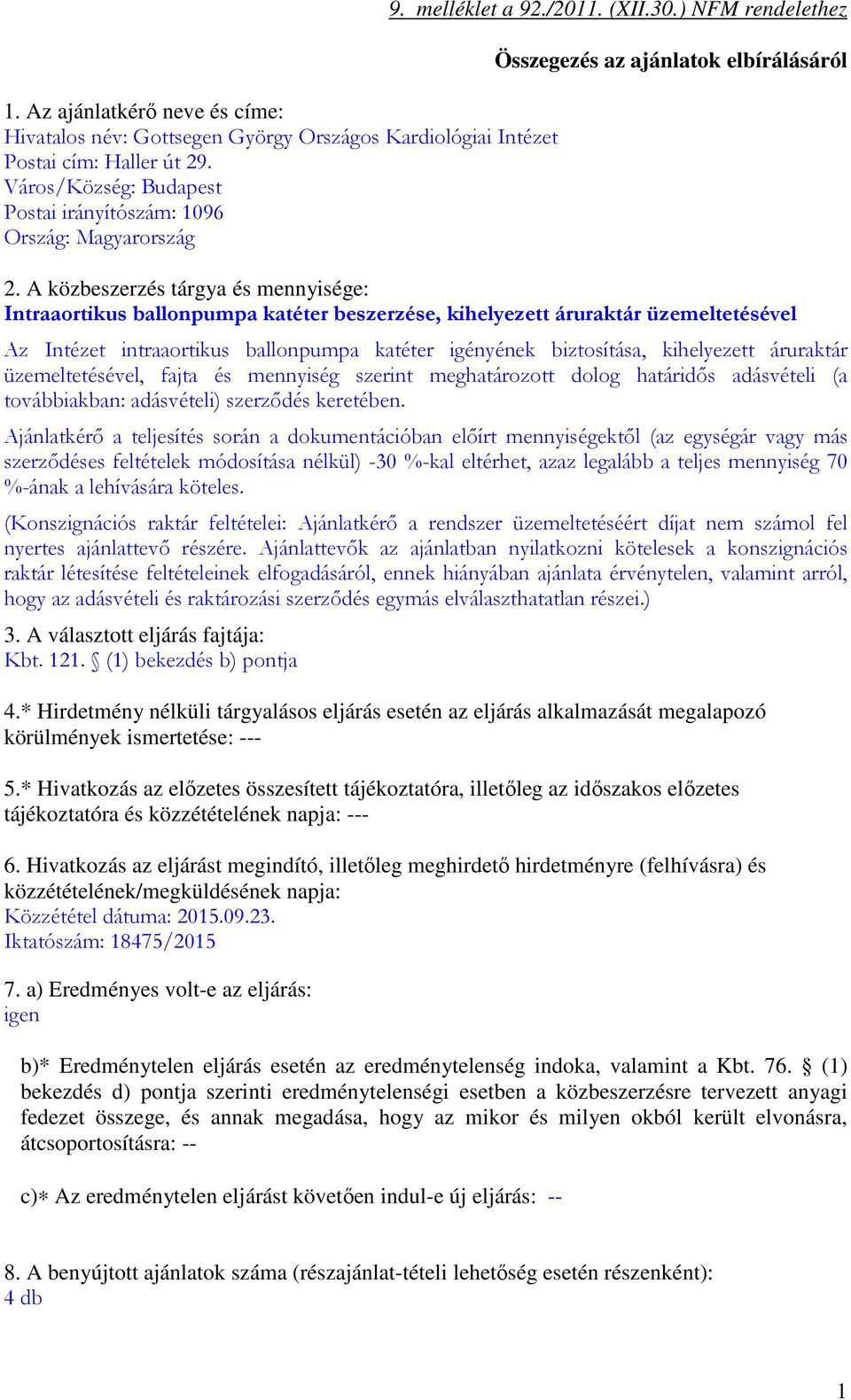 A közbeszerzés tárgya és mennyisége: Intraaortikus beszerzése, kihelyezett áruraktár üzemeltetésével Az Intézet intraaortikus igényének biztosítása, kihelyezett áruraktár üzemeltetésével, fajta és