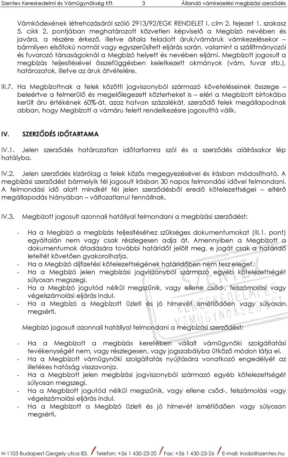során, valamint a szállítmányozói és fuvarozó társaságoknál a Megbízó helyett és nevében eljárni. Megbízott jogosult a megbízás teljesítésével összefüggésben keletkezett okmányok (vám, fuvar stb.