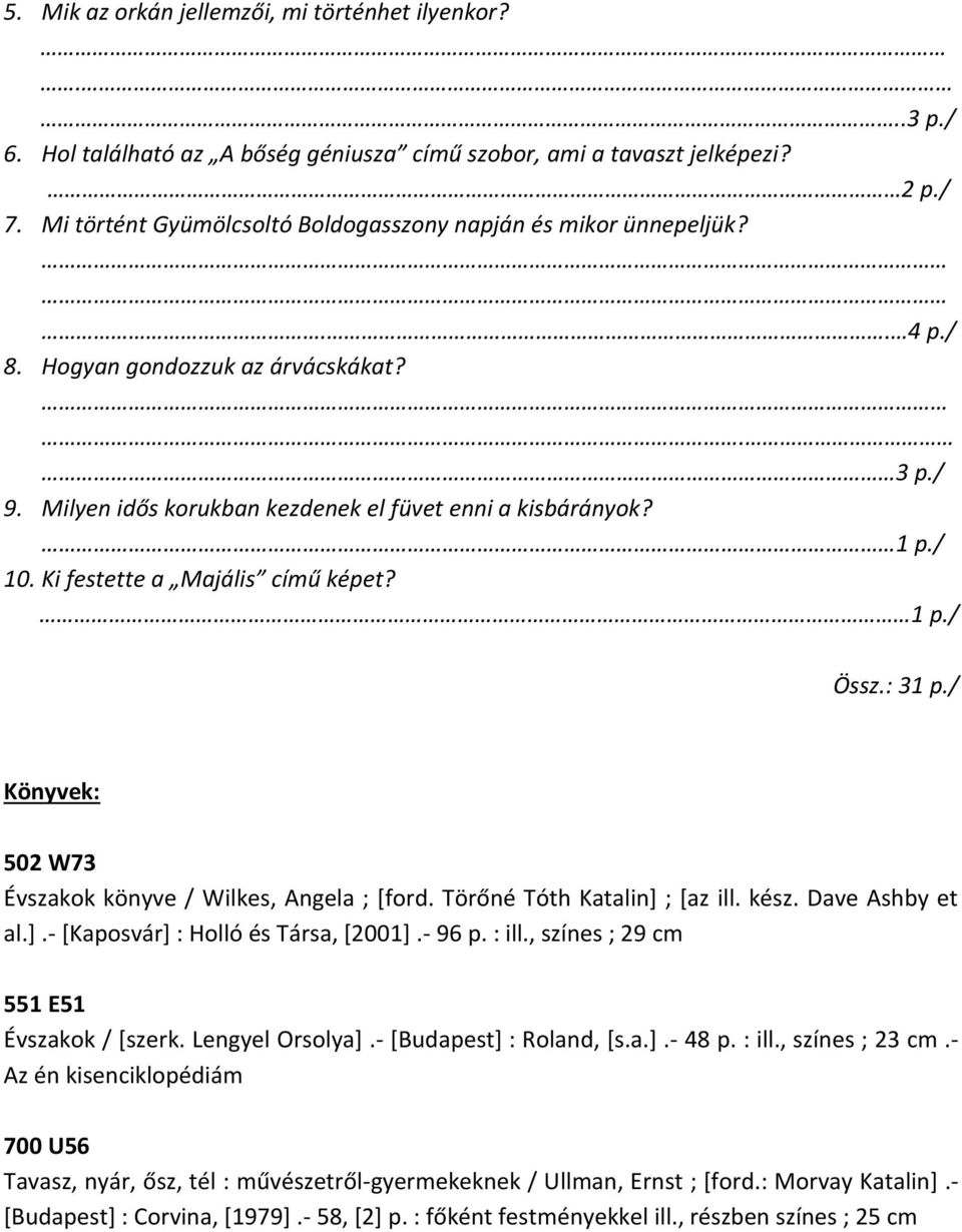 Ki festette a Majális című képet? 1 p./ Össz.: 31 p./ Könyvek: 502 W73 Évszakok könyve / Wilkes, Angela ; [ford. Törőné Tóth Katalin] ; [az ill. kész. Dave Ashby et al.].- [Kaposvár] : Holló és Társa, [2001].