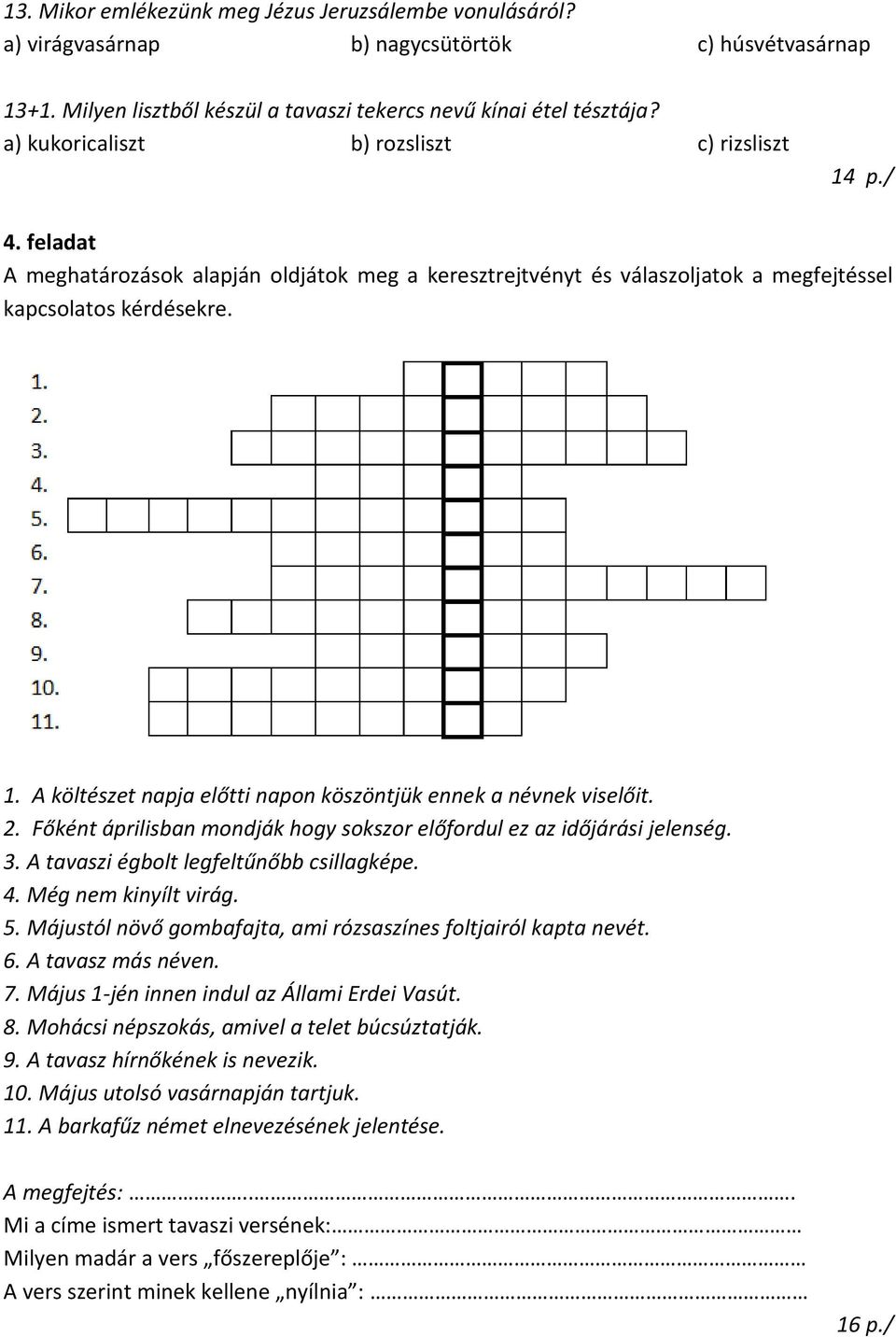 2. Főként áprilisban mondják hogy sokszor előfordul ez az időjárási jelenség. 3. A tavaszi égbolt legfeltűnőbb csillagképe. 4. Még nem kinyílt virág. 5.