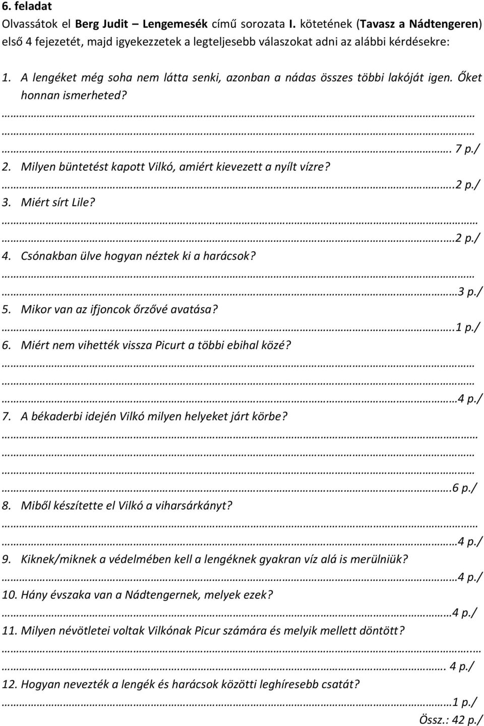 Miért sírt Lile?...2 p./ 4. Csónakban ülve hogyan néztek ki a harácsok? 3 p./ 5. Mikor van az ifjoncok őrzővé avatása?..1 p./ 6. Miért nem vihették vissza Picurt a többi ebihal közé? 4 p./ 7.