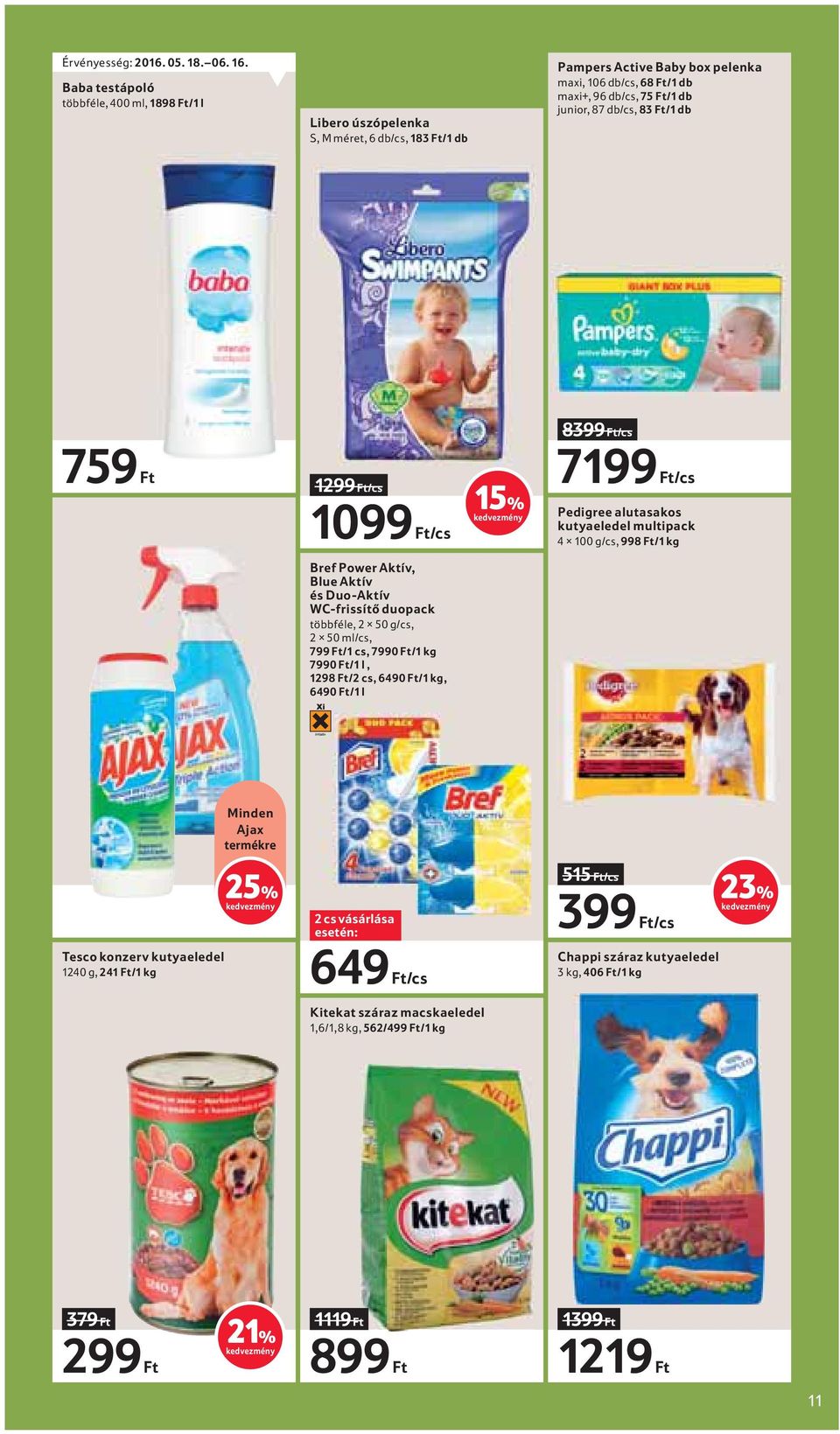 db/cs, 83 Ft/1 db 759 Ft 1299 Ft/cs 1099 Ft/cs 15% 8399 Ft/cs 7199 Ft/cs Pedigree alutasakos kutyaeledel multipack 4 100 g/cs, 998 Ft/1 kg Bref Power Aktív, Blue Aktív és Duo-Aktív WC-frissítő