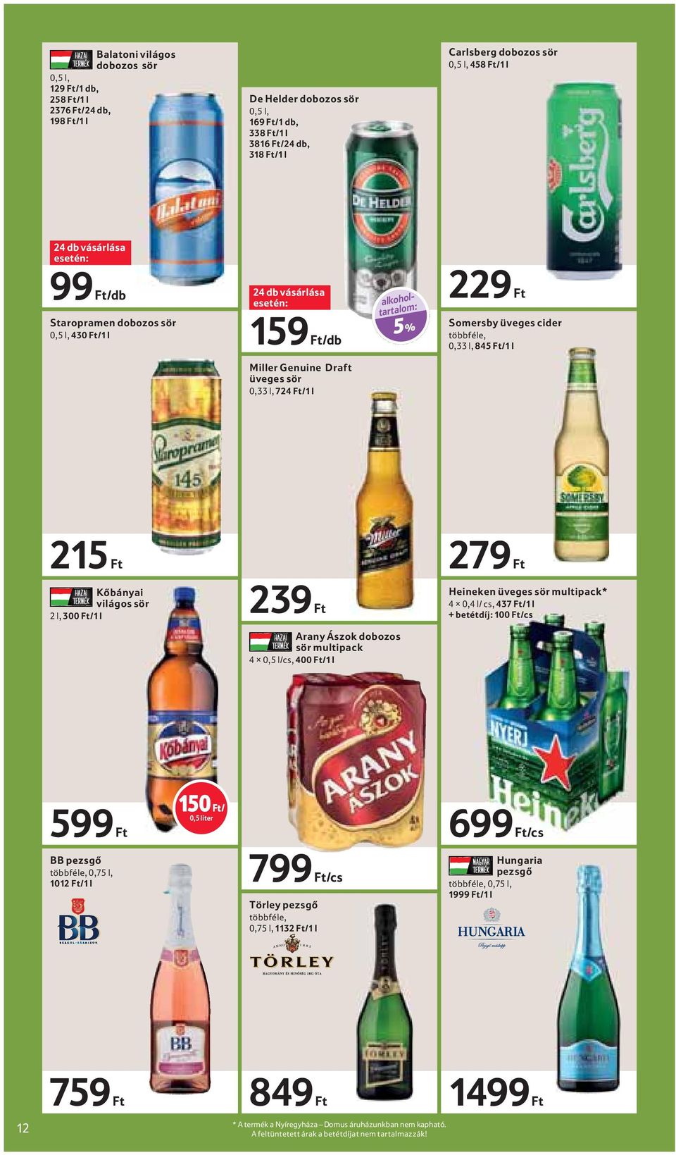 üveges sör 0,33 l, 724 Ft/1 l 215 Ft 279 Ft Kőbányai világos sör 2 l, 300 Ft/1 l 239 Ft Heineken üveges sör multipack* 4 0,4 l/ cs, 437 Ft/1 l + betétdíj: 100 Ft/cs Arany Ászok dobozos sör multipack