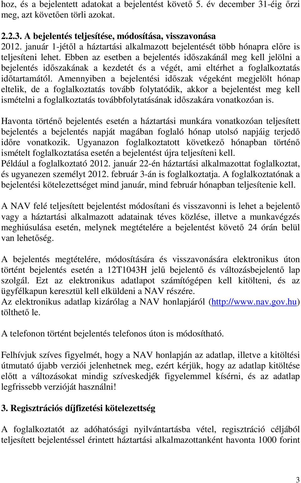 Ebben az esetben a bejelentés idıszakánál meg kell jelölni a bejelentés idıszakának a kezdetét és a végét, ami eltérhet a foglalkoztatás idıtartamától.