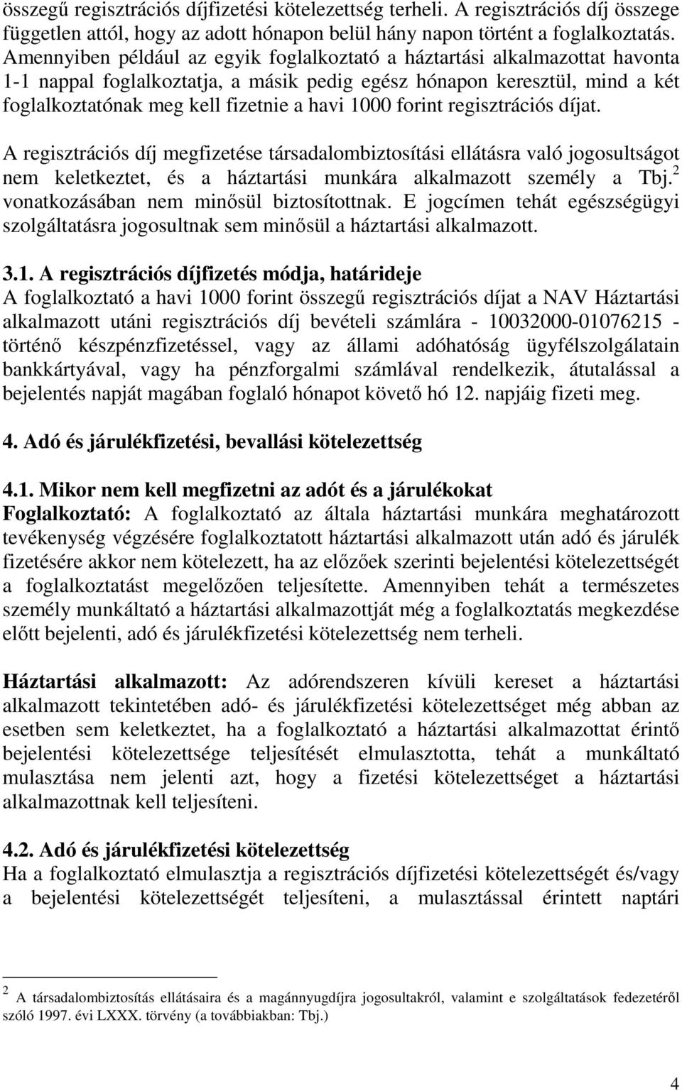 1000 forint regisztrációs díjat. A regisztrációs díj megfizetése társadalombiztosítási ellátásra való jogosultságot nem keletkeztet, és a háztartási munkára alkalmazott személy a Tbj.
