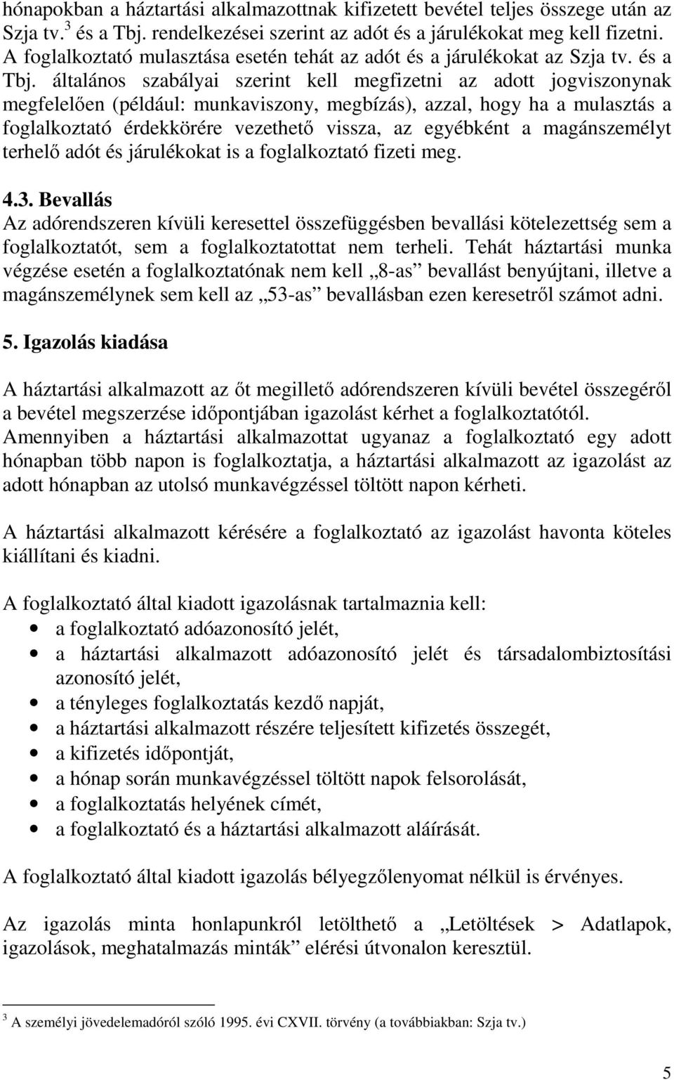 általános szabályai szerint kell megfizetni az adott jogviszonynak megfelelıen (például: munkaviszony, megbízás), azzal, hogy ha a mulasztás a foglalkoztató érdekkörére vezethetı vissza, az egyébként