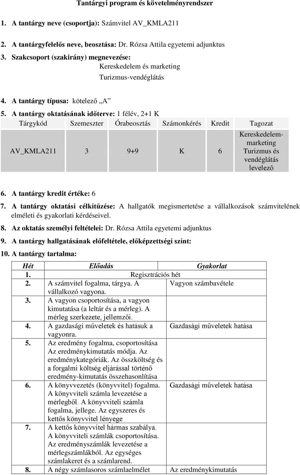 A tantárgy oktatásának időterve: 1 félév, 2+1 K Tárgykód Szemeszter Órabeosztás Számonkérés Kredit Tagozat AV_KMLA211 3 9+9 K 6 Kereskedelemmarketing Turizmus és vendéglátás levelező 6.